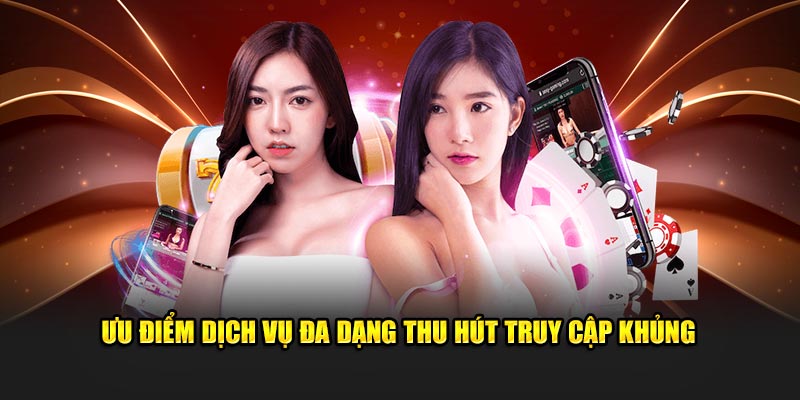 Ưu điểm dịch vụ đa dạng thu hút truy cập khủng 